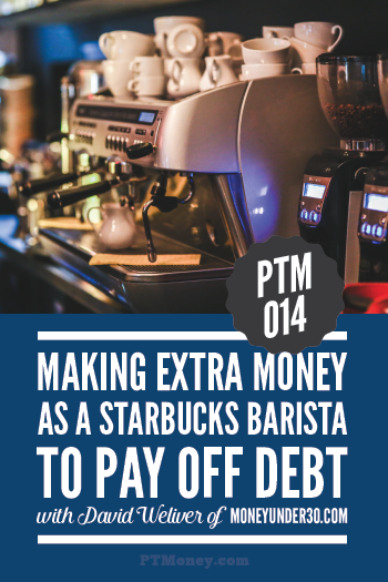 PTM 014 – Making Extra Money as a Starbucks Barista to Pay Off Debt with David Weliver of MoneyUnder30.com